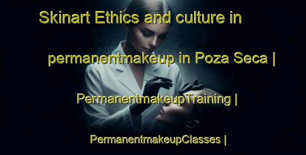 Skinart Ethics and culture in permanentmakeup in Poza Seca | PermanentmakeupTraining | PermanentmakeupClasses | SkinartTraining-Ecuador
